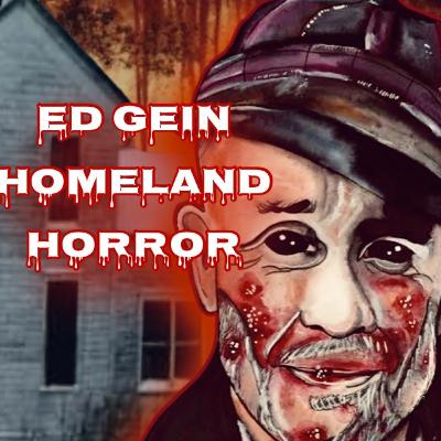 231. Ed Gein Homeland Horror