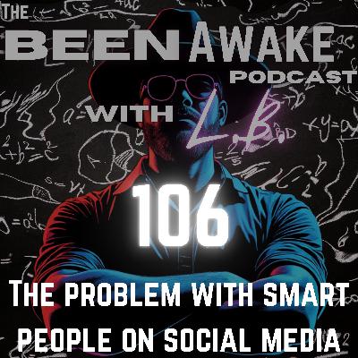 Ep 106 The problem with smart people on social media