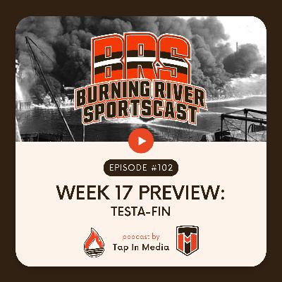 BRS 102 - Week 17 Preview: Testa-Fin