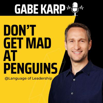 Gabe Karp: Don’t Get Mad at Penguins | Language of Leadership Podcast #011