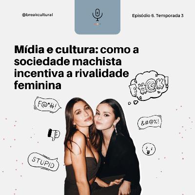 #06 Mídia e cultura: como a sociedade machista incentiva a rivalidade feminina #06 Mídia e cultura: como a sociedade machista incentiva a rivalidade feminina