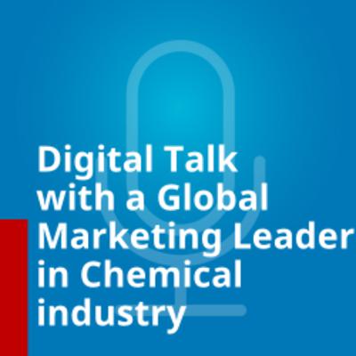 Digital Talk with a Global Marketing Leader in Chemical Industry