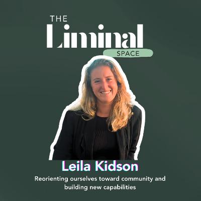 Reorienting ourselves toward community and building new capabilities with Leila Kidson