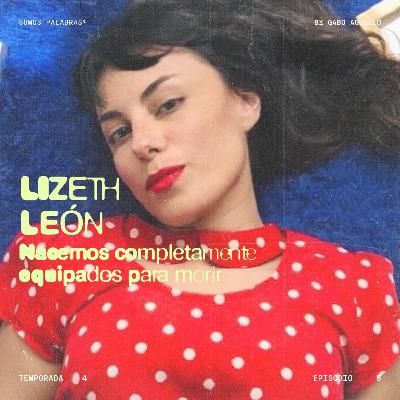 T4 - E5 | Nacemos completamente equipados para morir, con Lizeth León