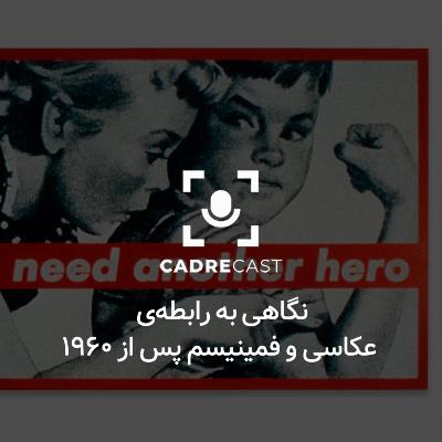 اپیزود 23: نگاهی به رابطه‌ی عکاسی و فمینیسم از 1960