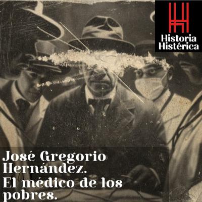 Historia Histérica ep. 80 José Gregorio Hernández, el médico de los pobres.