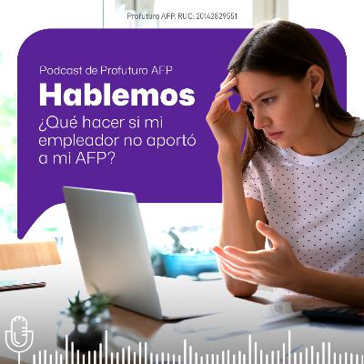 ¿Qué hacer si mi empleador no aportó a mi AFP?