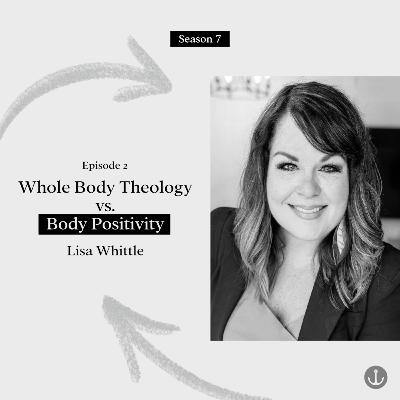 Whole Body Theology vs. Body Positivity - Lisa Whittle