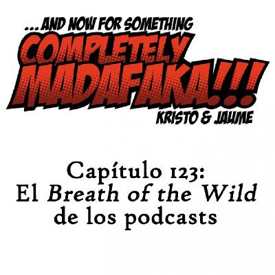 Capítulo 123: El «Breath of the Wild» de los podcasts
