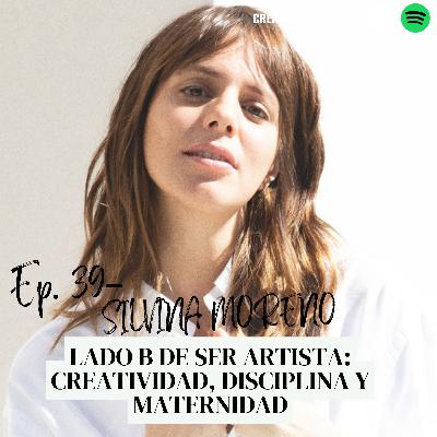 #39 - Silvina Moreno - Lado B de Ser Artista: Creatividad, Disciplina y Maternidad #39 - Silvina Moreno - Lado B de Ser Artista: Creatividad, Disciplina y Maternidad