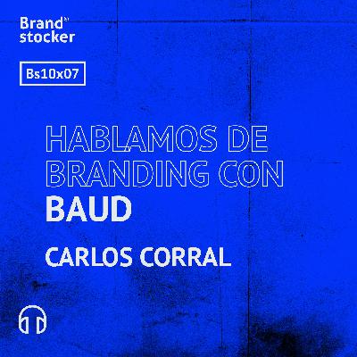 Bs 10x07 - Hablamos de branding con BAUD Bs 10x07 - Hablamos de branding con BAUD
