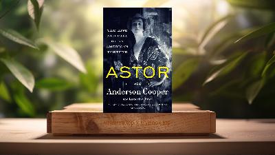 [Review] Astor: The Rise and Fall of an American Fortune (Anderson Cooper) Summarized
