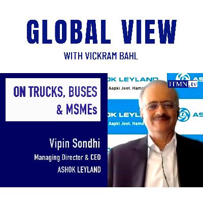 BUSINESS OF TRUCKS, BUSES AND MSMEs. With Vipin Sondhi, CEO of Ashok Leyland BUSINESS OF TRUCKS, BUSES AND MSMEs. With Vipin Sondhi, CEO of Ashok Leyland