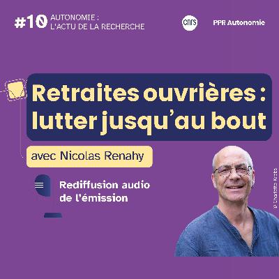 Retraites ouvrières : lutter jusqu'au bout - avec Nicolas Renahy