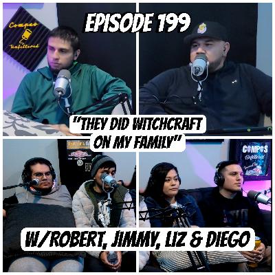 Episode 199 "They did witchcraft on our family" W/ Robert, Jimmy, Liz & Diego