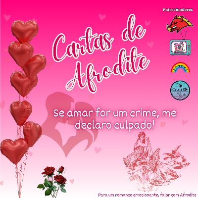 Episódio #Especial - Cartas de Afrodite - Se amar for um crime, me declaro culpado!