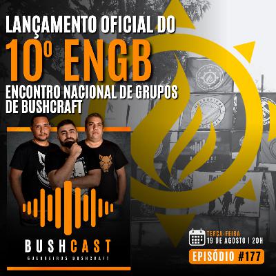 BUSHCAST #177 - LANÇAMENTO OFICIAL DO 10º ENGB - ENCONTRO NACIONAL DE GRUPOS DE BUSHCRAFT
