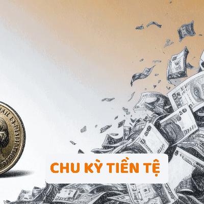 Chu Kỳ Tiền Tệ - Xem để biết mọi thứ đều có tính chu kỳ Chu Kỳ Tiền Tệ - Xem để biết mọi thứ đều có tính chu kỳ
