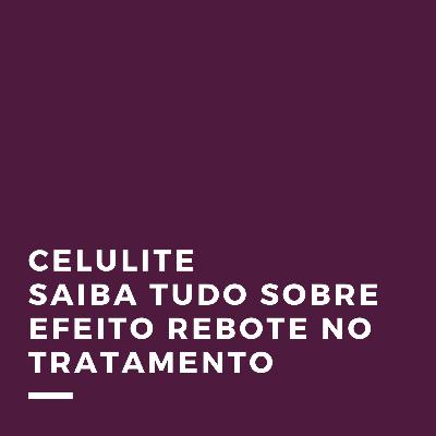 Celulite - Saiba tudo sobre efeito rebote no tratamento