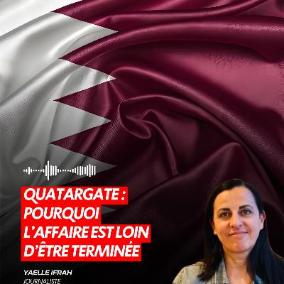 QUATARGATE : POURQUOI L’AFFAIRE EST LOIN D’ÊTRE TERMINÉE QUATARGATE : POURQUOI L’AFFAIRE EST LOIN D’ÊTRE TERMINÉE