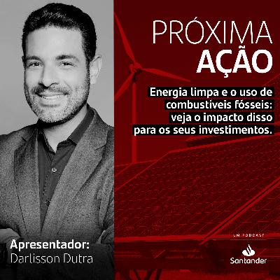 Energia limpa e o uso de combustíveis fósseis: veja o impacto disso para os seus investimentos.