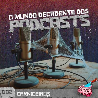 #002 CARNICEIROS | Podcast. MesaCast? O que são? Quem ainda assiste? Monark é o pai do podcast no Brasil? Hoje... No Carniceiros.