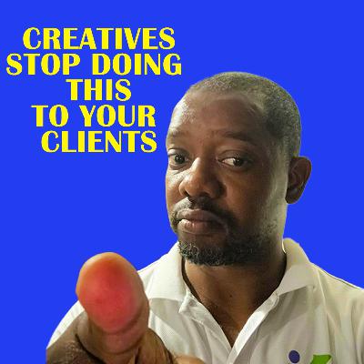 S2E6: Creatives Stop Doing These 6 Things to your Clients S2E6: Creatives Stop Doing These 6 Things to your Clients