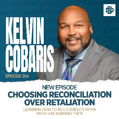 Choosing Reconciliation Over Retaliation: Learning How to Build Bridges When Many are Burning Them, Ep. 294 Choosing Reconciliation Over Retaliation: Learning How to Build Bridges When Many are Burning Them, Ep. 294