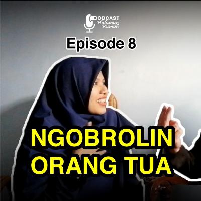 Eps. 8 : Ngobrolin Orang Tua