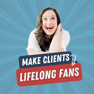 39. 4 Simple Steps to Turn One-time Clients into Lifelong Fans (and Friends)
