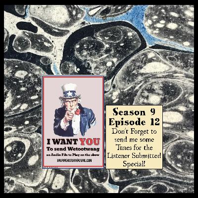S 09 E 12 Don't Forget to send me some Tunes for the Listener Submitted Special!
