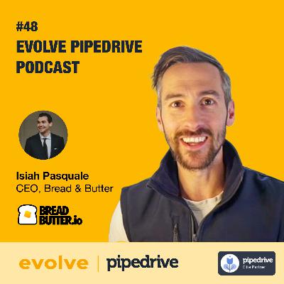 Evolve Pipedrive Podcast: #48 Isiah Pasquale, Bread & Butter