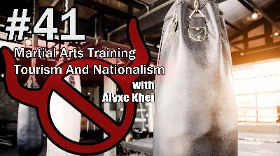 41 Martial Arts Training Tourism And Nationalism With Alyxe Khei 41 Martial Arts Training Tourism And Nationalism With Alyxe Khei