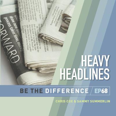 68 | Heavy Headlines | A Conversation on How to Be the Difference When the World Feels Overwhelming