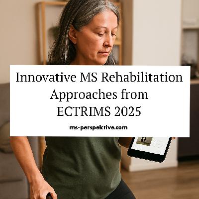 #137: Innovative MS Rehabilitation Approaches – Insights from ECTRIMS 2025 #137: Innovative MS Rehabilitation Approaches – Insights from ECTRIMS 2025