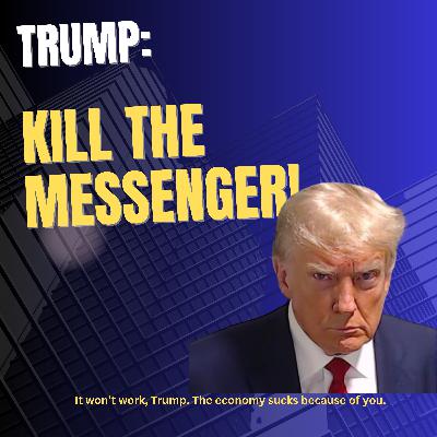 Trump: Kill the Messenger