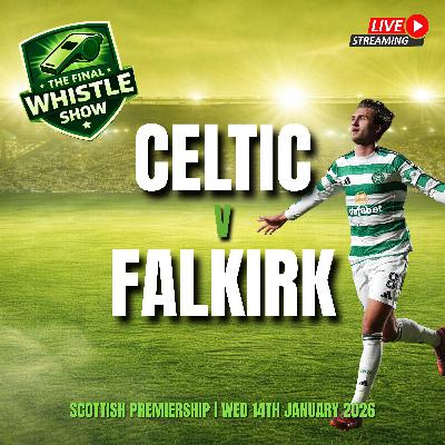 🎙️ TFW LIVE: Three Points And Up The Road As Celtic Fight Off Falkirk (Preview)