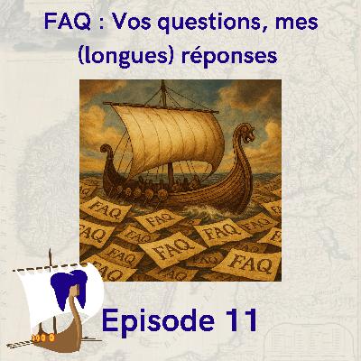 11 - FAQ, vos questions, mes (longues) réponses