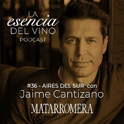 36: Jaime Cantizano - Aires del Sur - La Esencia del Vino, el Podcast de Matarromera