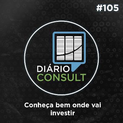 Conheça bem onde vai investir - Diário Consult #105