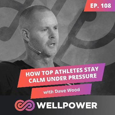 HOW TOP ATHLETES STAY CALM UNDER PRESSURE | Dave Wood - E108