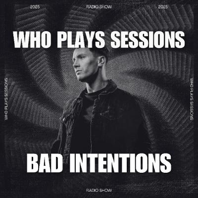 Wh0 Plays Sessions Episode 198: Bad Intentions In The Mix Wh0 Plays Sessions Episode 198: Bad Intentions In The Mix