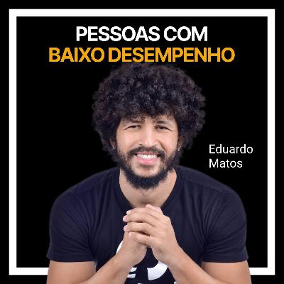 #240 - Pessoas com baixo desempenho com Edu Matos