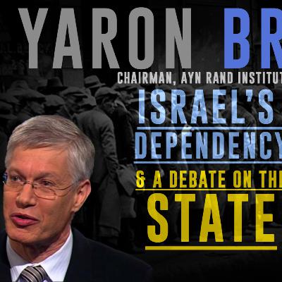 Israel's Dependency & A Debate on The State - Yaron Brook - Ep. 47 - Public Research