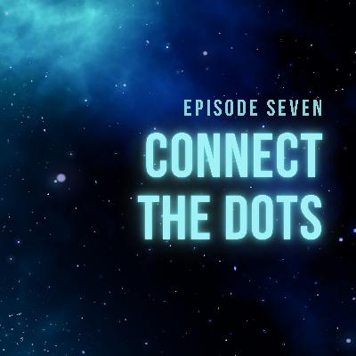 Episode 7 - Connect The Dots