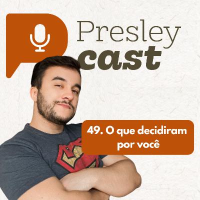 49. O que decidiram por você