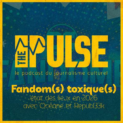 Le(s) fandom(s) : toxicité, détournement par les entreprises : état des lieux en 2026 [The Pulse Hors-Série]
