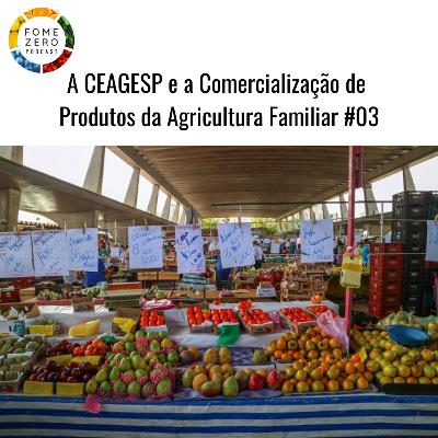 A CEAGESP e a Comercialização de Produtos da Agricultura Familiar #03 A CEAGESP e a Comercialização de Produtos da Agricultura Familiar #03