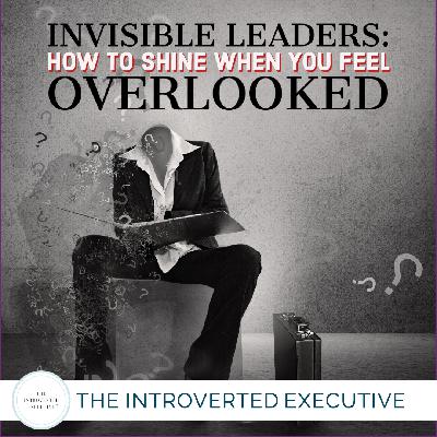 Invisible Leaders: How to Shine When You Feel Overlooked