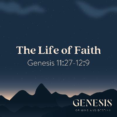 The Life of Faith | Genesis 11:27-12:9 The Life of Faith | Genesis 11:27-12:9